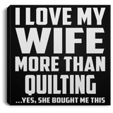 I Love My Wife More Than Quilting - Canvas Square