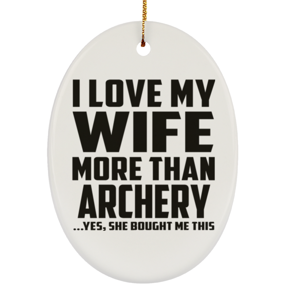 I Love My Wife More Than Archery - Oval Ornament