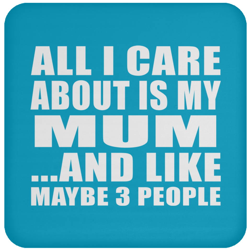 All I Care About Is My Mum - Drink Coaster