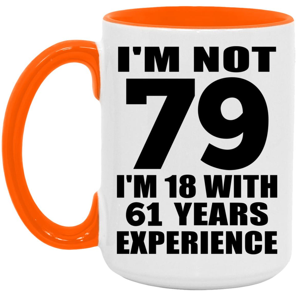 79th Birthday I'm Not 79 I'm 18 With 61 Years Experience - 15oz Accent Mug Orange