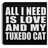 All I Need Is Love And My Tuxedo Cat - Canvas Square