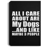 All I Care About Is My Dogs - Canvas Portrait