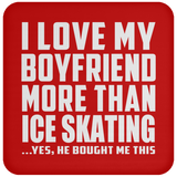 I Love My Boyfriend More Than Ice Skating - Drink Coaster