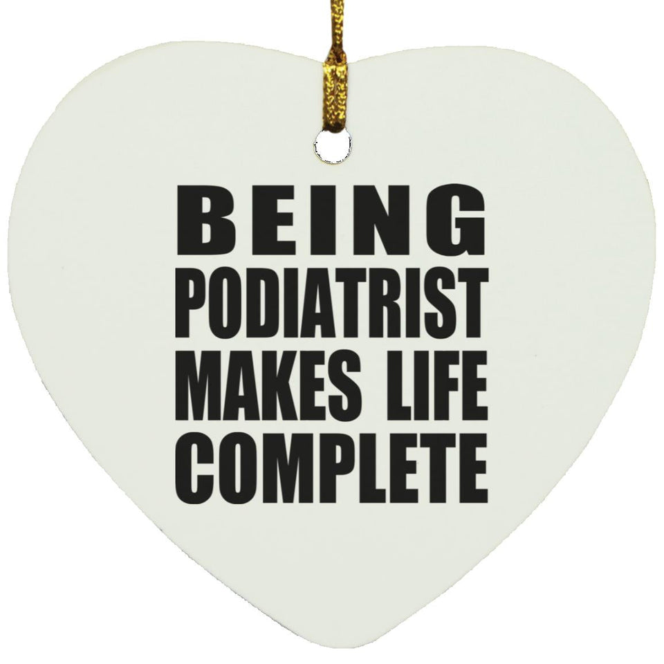Being Podiatrist Makes Life Complete - Heart Ornament