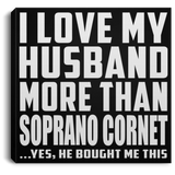I Love My Husband More Than Soprano Cornet - Canvas Square