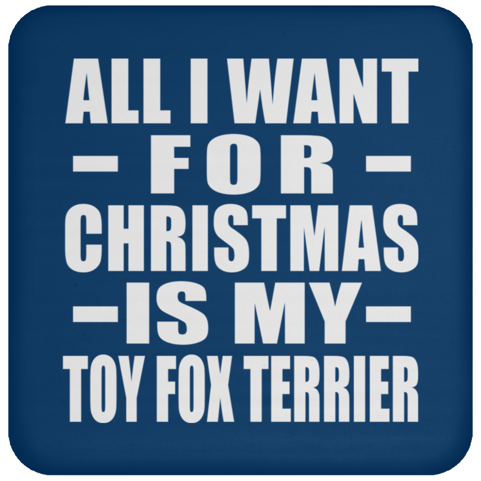 All I Want For Christmas Is My Toy Fox Terrier - Coaster