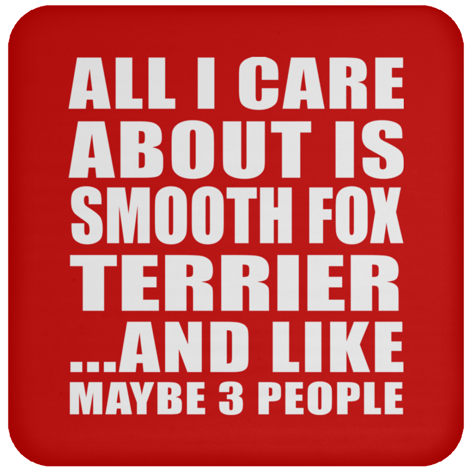 All I Care About Is Smooth Fox Terrier - Drink Coaster