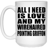 All I Need Is Love And My Wirehaired Pointing Griffon - 15 Oz Coffee Mug