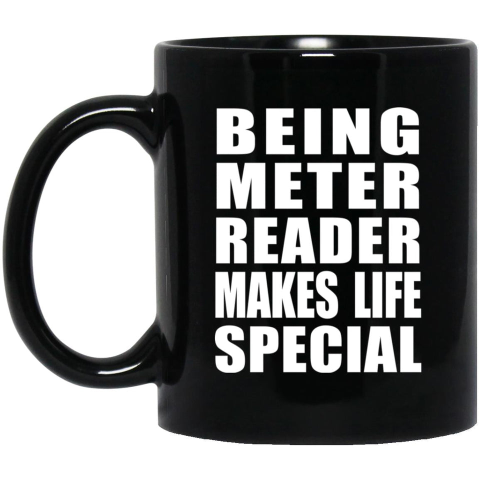 Being Meter Reader Makes Life Special - 11oz Coffee Mug Black