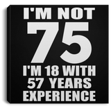 75th Birthday I'm Not 75 I'm 18 With 57 Years Experience - Canvas Square