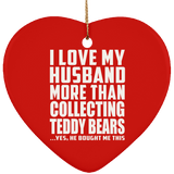 I Love My Husband More Than Collecting Teddy Bears - Heart Ornament