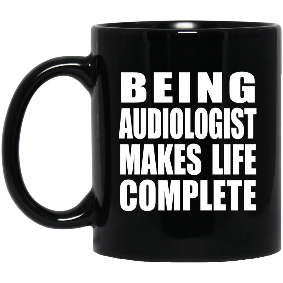 Being Audiologist Makes Life Complete - 11oz Coffee Mug Black