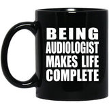 Being Audiologist Makes Life Complete - 11oz Coffee Mug Black