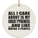 All I Care About Is My Great Pyrenees - Circle Ornament