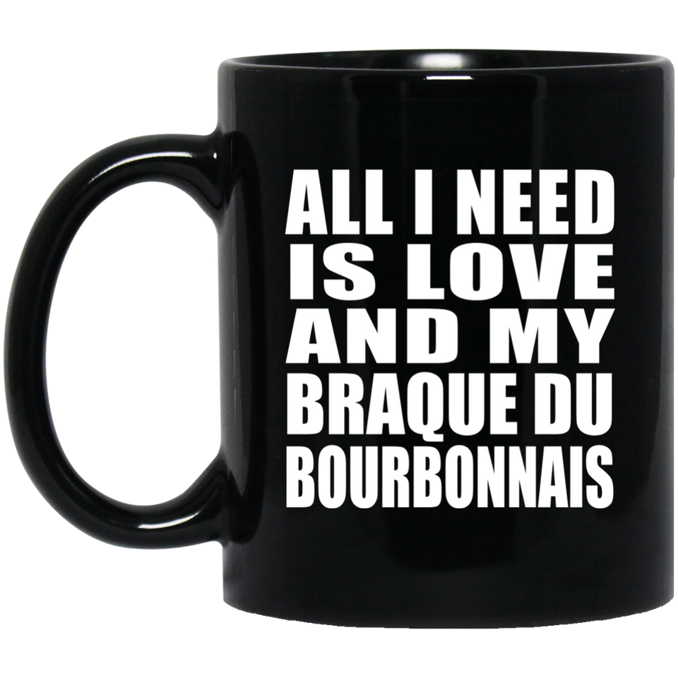 All I Need Is Love And My Braque Du Bourbonnais - 11 Oz Coffee Mug Black