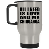 All I Need Is Love And My Chihuahua - Silver Travel Mug