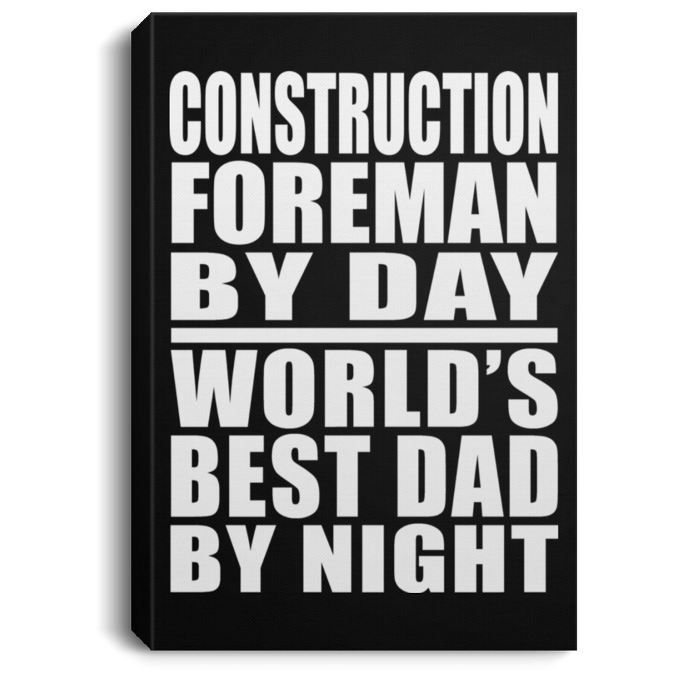 Construction Foreman By Day World's Best Dad By Night - Canvas Portrait