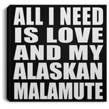 All I Need Is Love And My Alaskan Malamute - Canvas Square