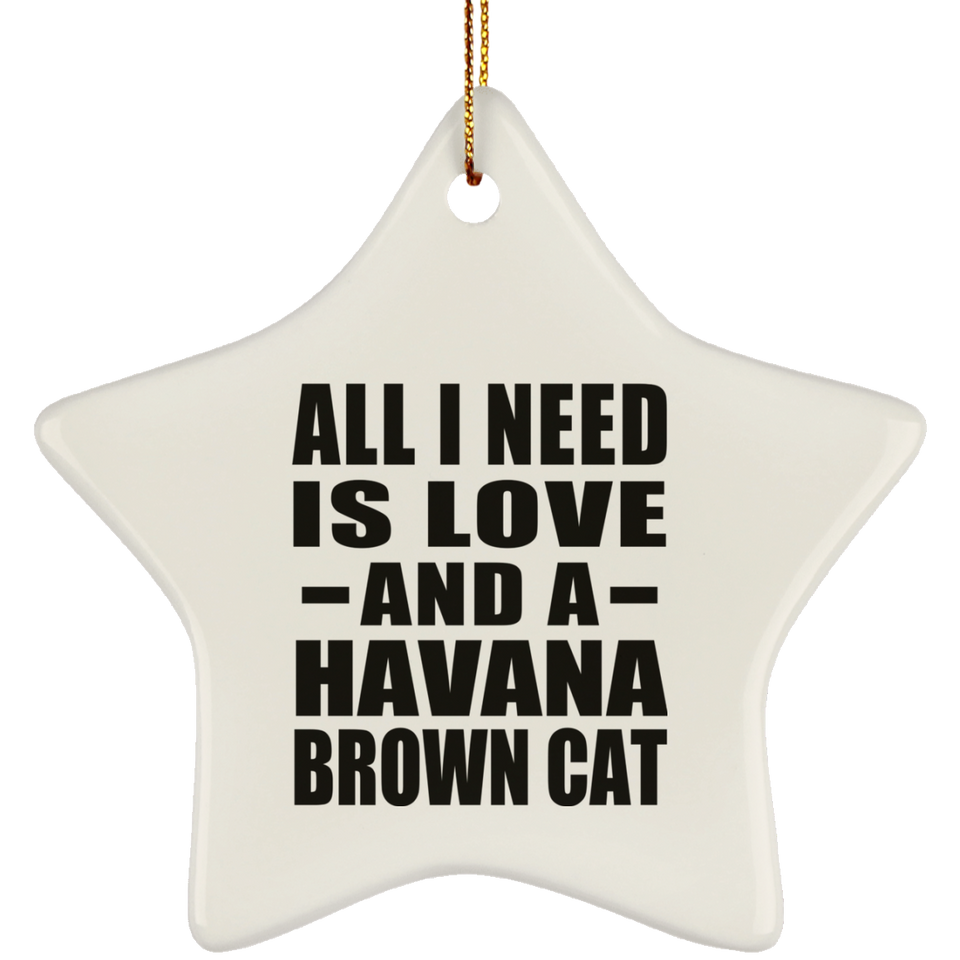All I Need Is Love And A Havana Brown Cat - Star Ornament