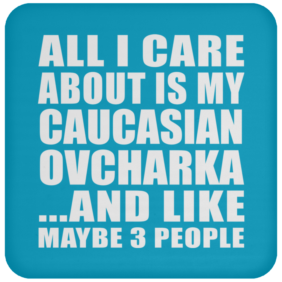 All I Care About Is My Caucasian Ovcharka - Drink Coaster