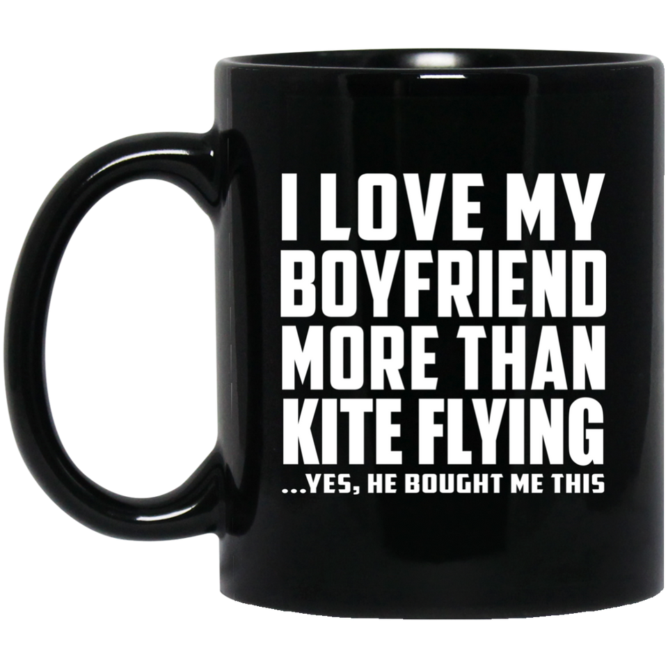 I Love My Boyfriend More Than Kite Flying - 11 Oz Coffee Mug Black