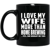 I Love My Wife More Than Home Brewing - 11 Oz Coffee Mug Black
