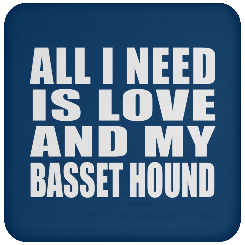 All I Need Is Love And My Basset Hound - Drink Coaster