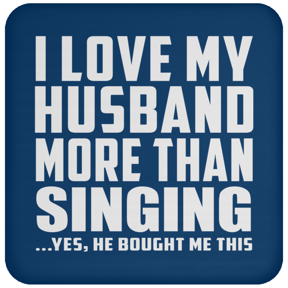 I Love My Husband More Than Singing - Drink Coaster