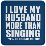 I Love My Husband More Than Singing - Drink Coaster