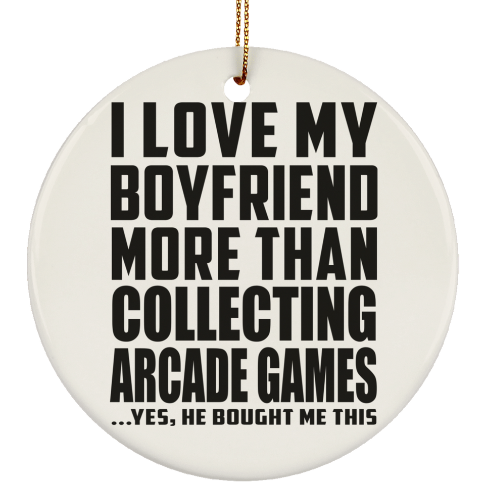 I Love My Boyfriend More Than Collecting Arcade Games - Circle Ornament