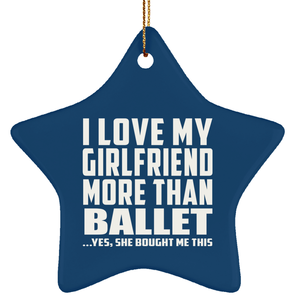 I Love My Girlfriend More Than Ballet - Star Ornament