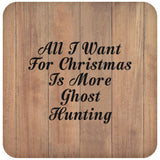 All I Want For Christmas Is More Ghost Hunting - Drink Coaster C