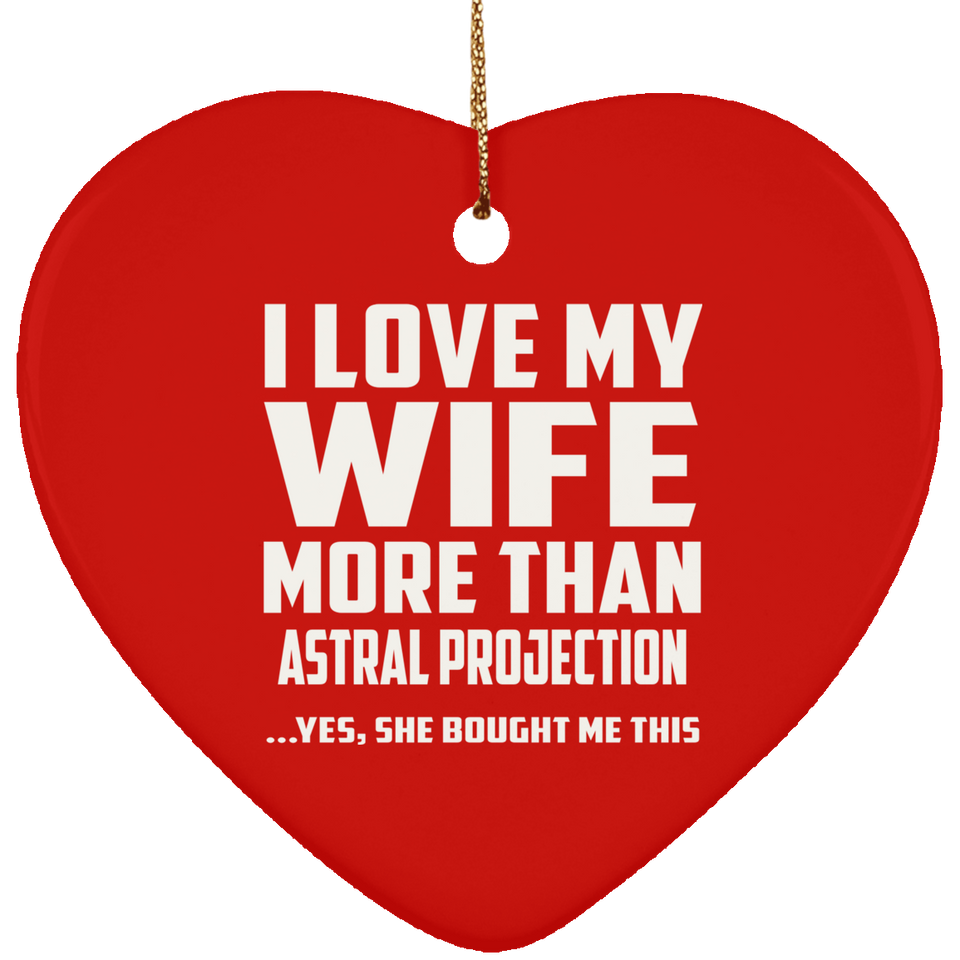 I Love My Wife More Than Astral Projection - Heart Ornament