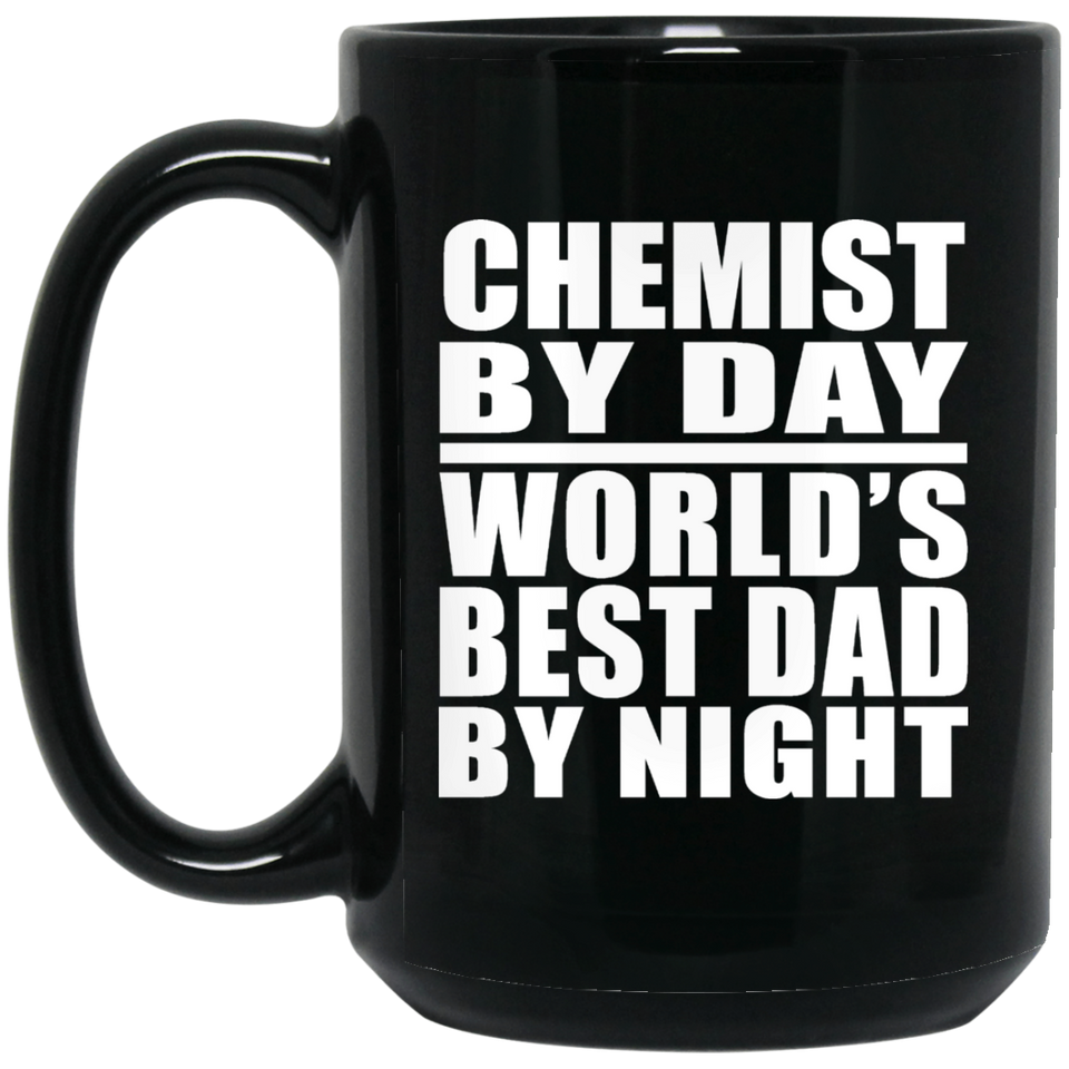 Chemist By Day World's Best Dad By Night - 15 Oz Coffee Mug Black