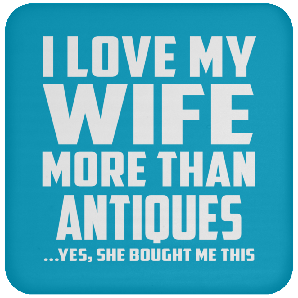 I Love My Wife More Than Antiques - Drink Coaster