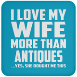 I Love My Wife More Than Antiques - Drink Coaster