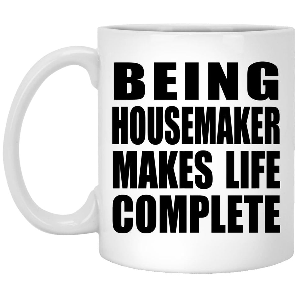 Being Housemaker Makes Life Complete - 11oz Coffee Mug