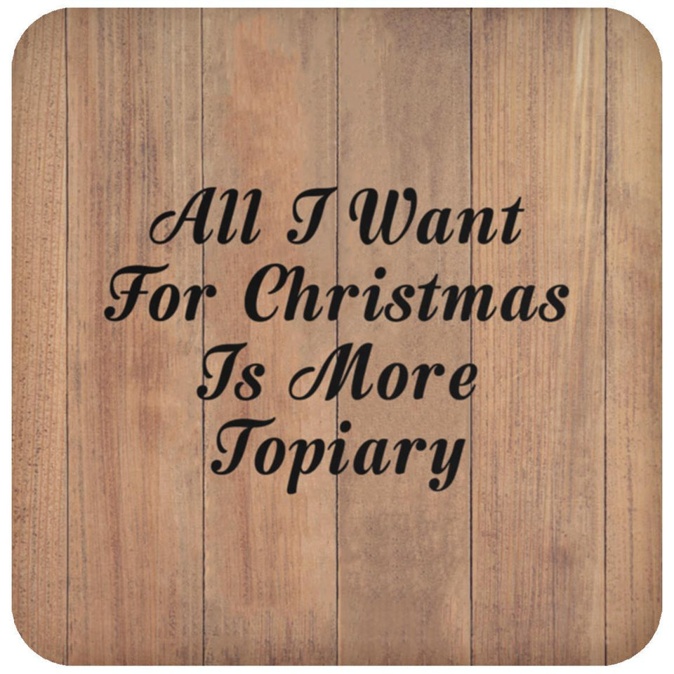 All I Want For Christmas Is More Topiary - Drink Coaster C