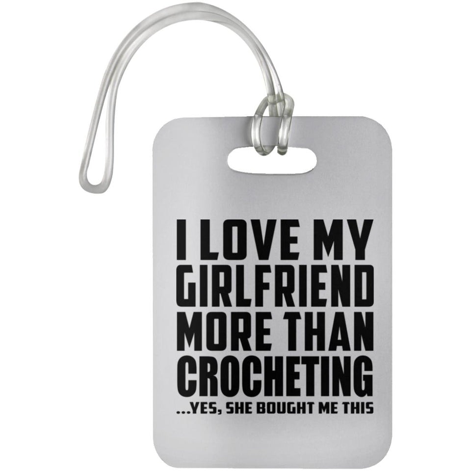 I Love My Girlfriend More Than Crocheting - Luggage Bag Tag