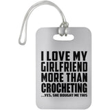 I Love My Girlfriend More Than Crocheting - Luggage Bag Tag