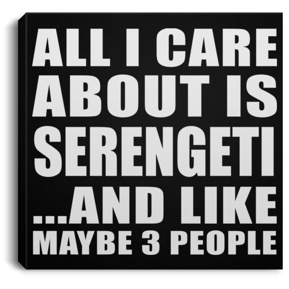All I Care About Is Serengeti - Canvas Square