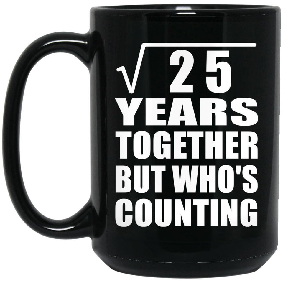 5th Anniversary Square Root of 25 Years Who's Counting - 15oz Coffee Mug Black