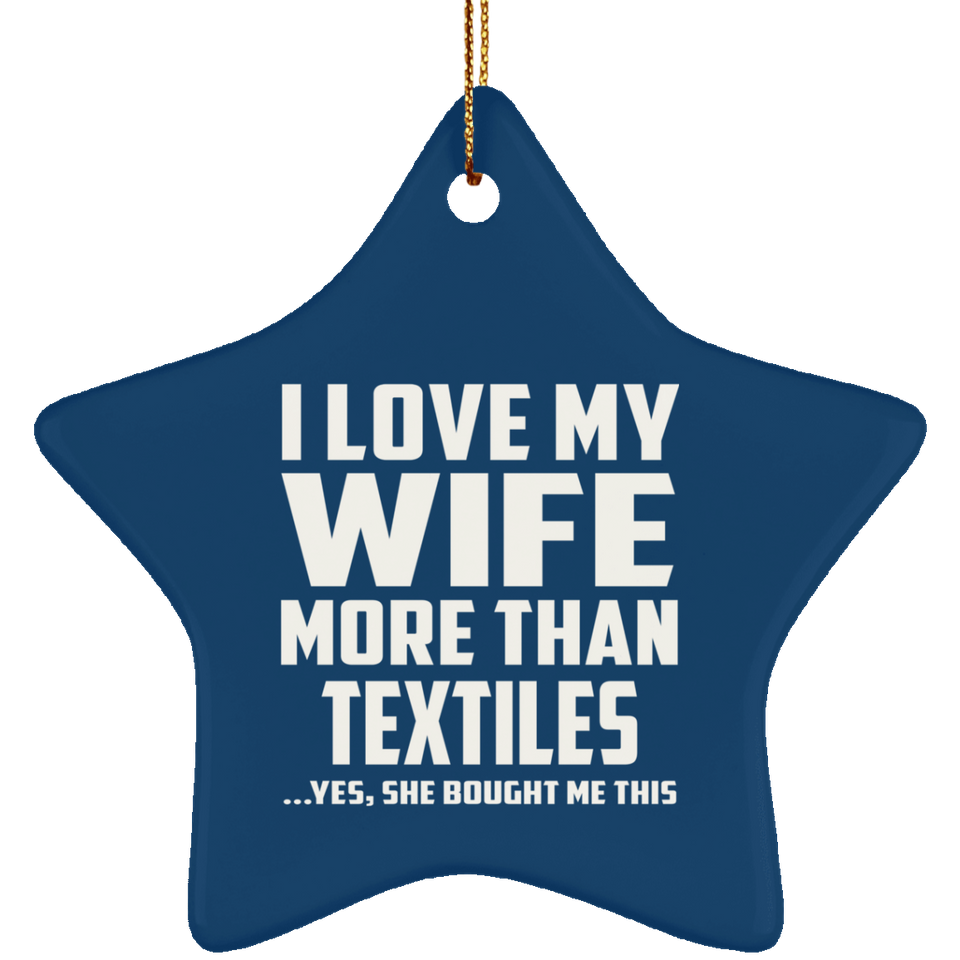 I Love My Wife More Than Textiles - Star Ornament