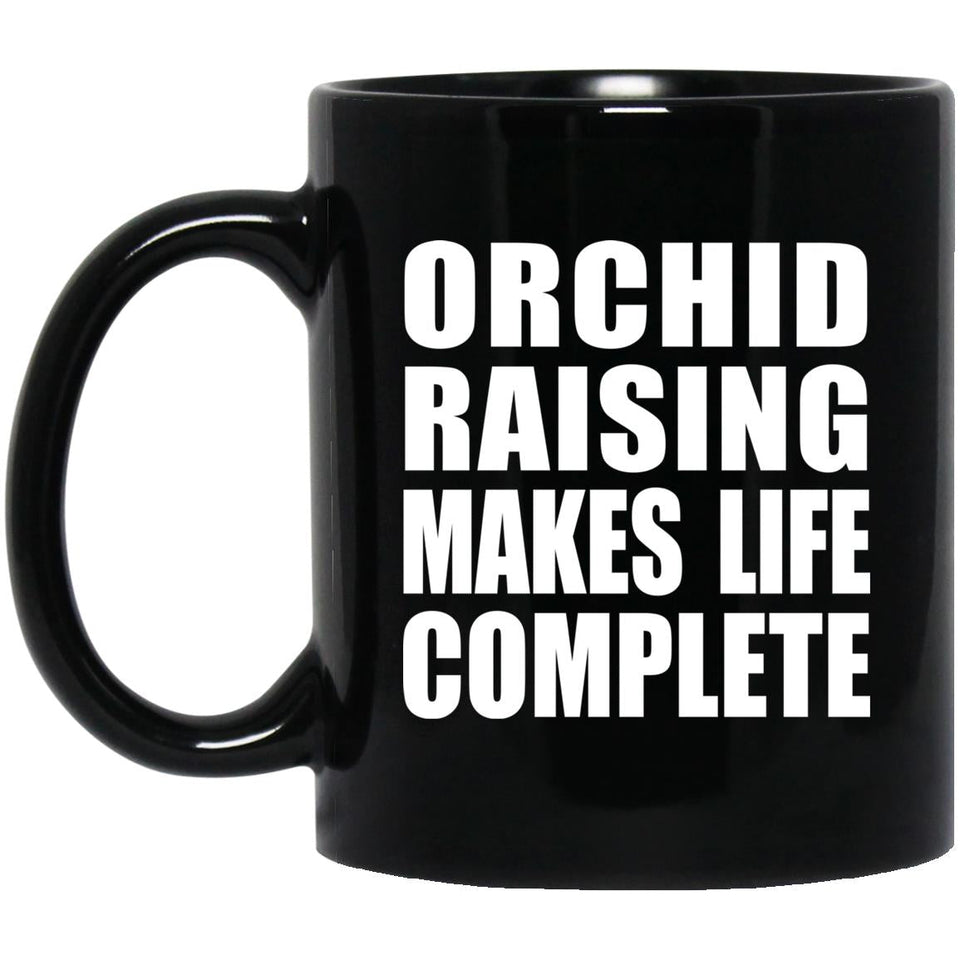 Orchid Raising Makes Life Complete - 11oz Coffee Mug Black