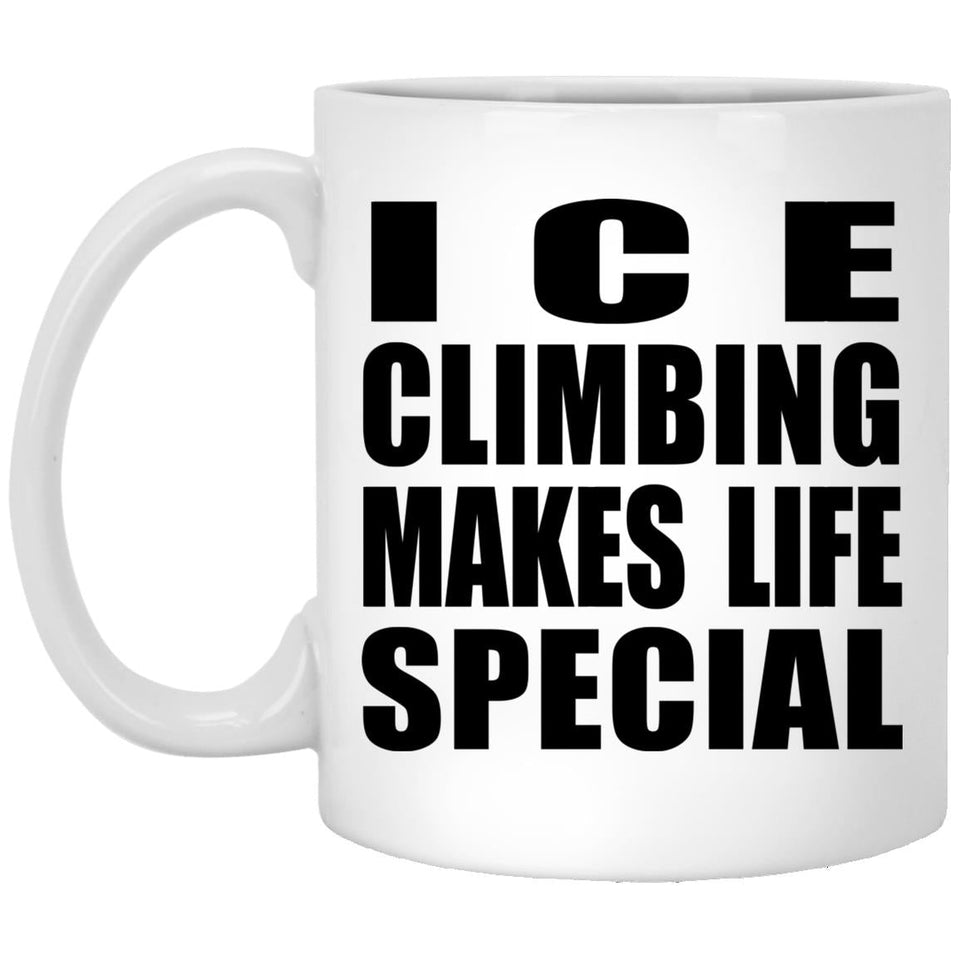 Ice Climbing Makes Life Special - 11oz Coffee Mug