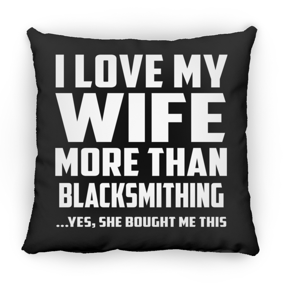 I Love My Wife More Than Blacksmithing - Throw Pillow Black