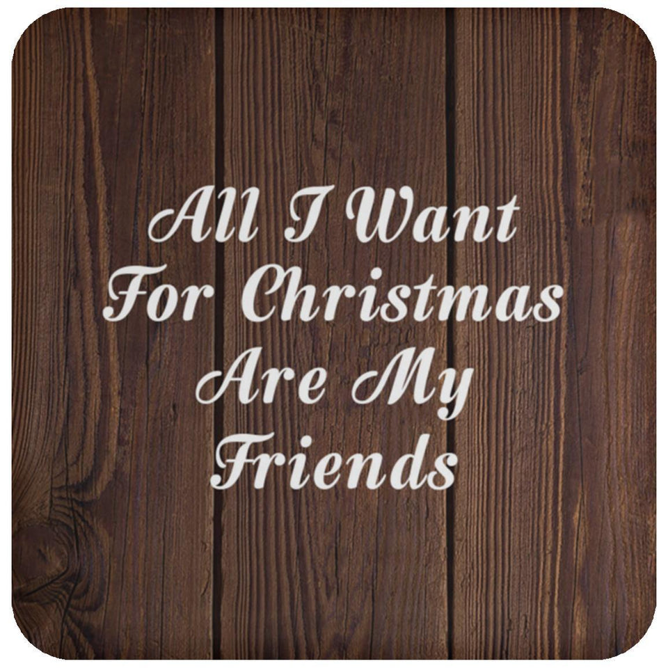 All I Want For Christmas Are My Friends - Drink Coaster D