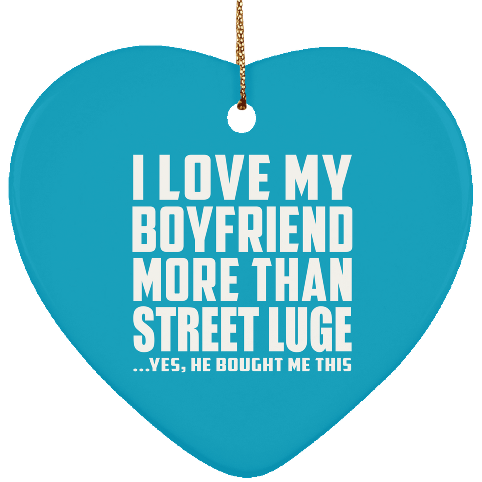 I Love My Boyfriend More Than Street Luge - Heart Ornament
