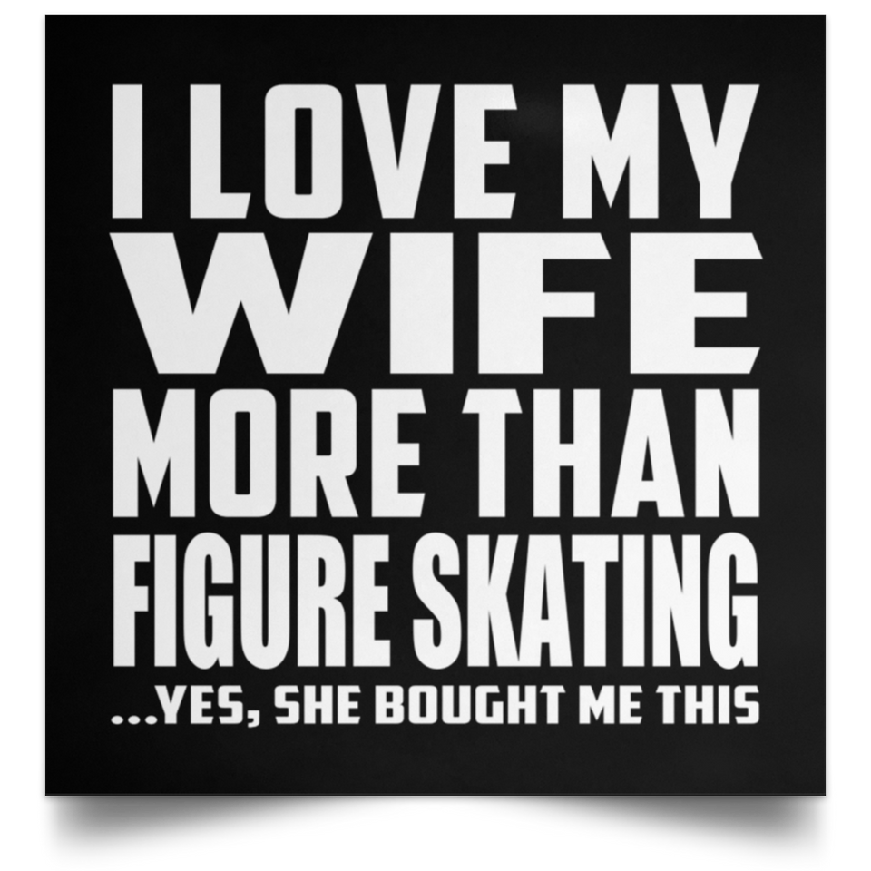 I Love My Wife More Than Figure Skating - Poster Square