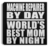 Machine Repairer By Day World's Best Mom By Night - Canvas Square